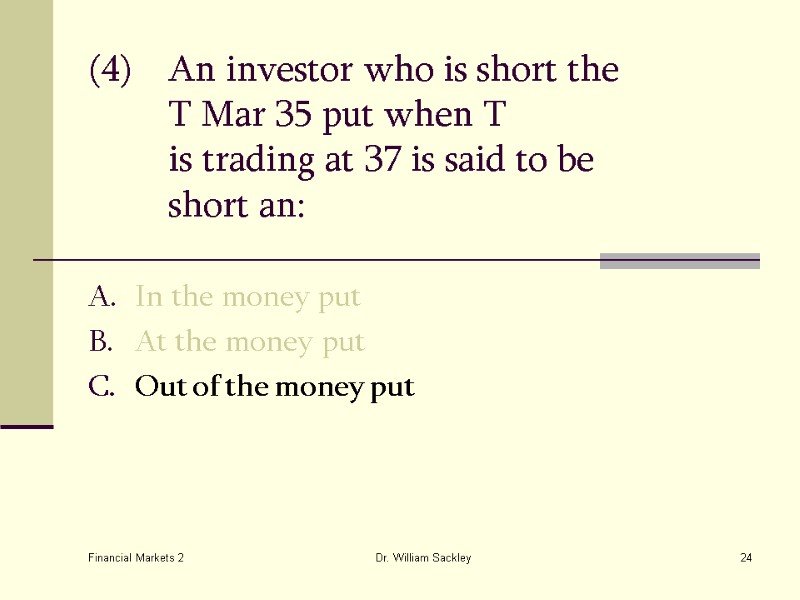 Financial Markets 2 Dr. William Sackley 24 (4) An investor who is short the